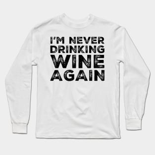 I'm never drinking wine again. A great design for those who overindulged in wine, who's friends are a bad influence drinking wine. Long Sleeve T-Shirt